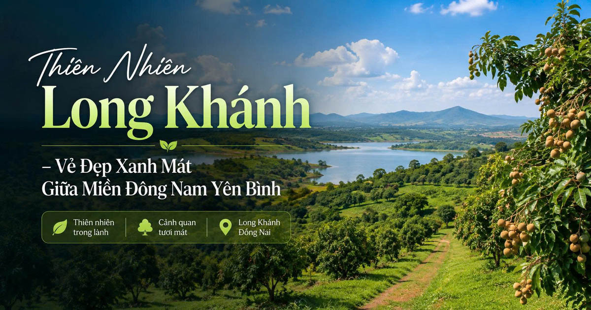 Thiên Nhiên Long Khánh – Vẻ Đẹp Xanh Mát Giữa Miền Đông Nam Yên Bình